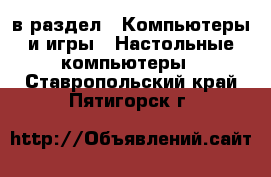  в раздел : Компьютеры и игры » Настольные компьютеры . Ставропольский край,Пятигорск г.